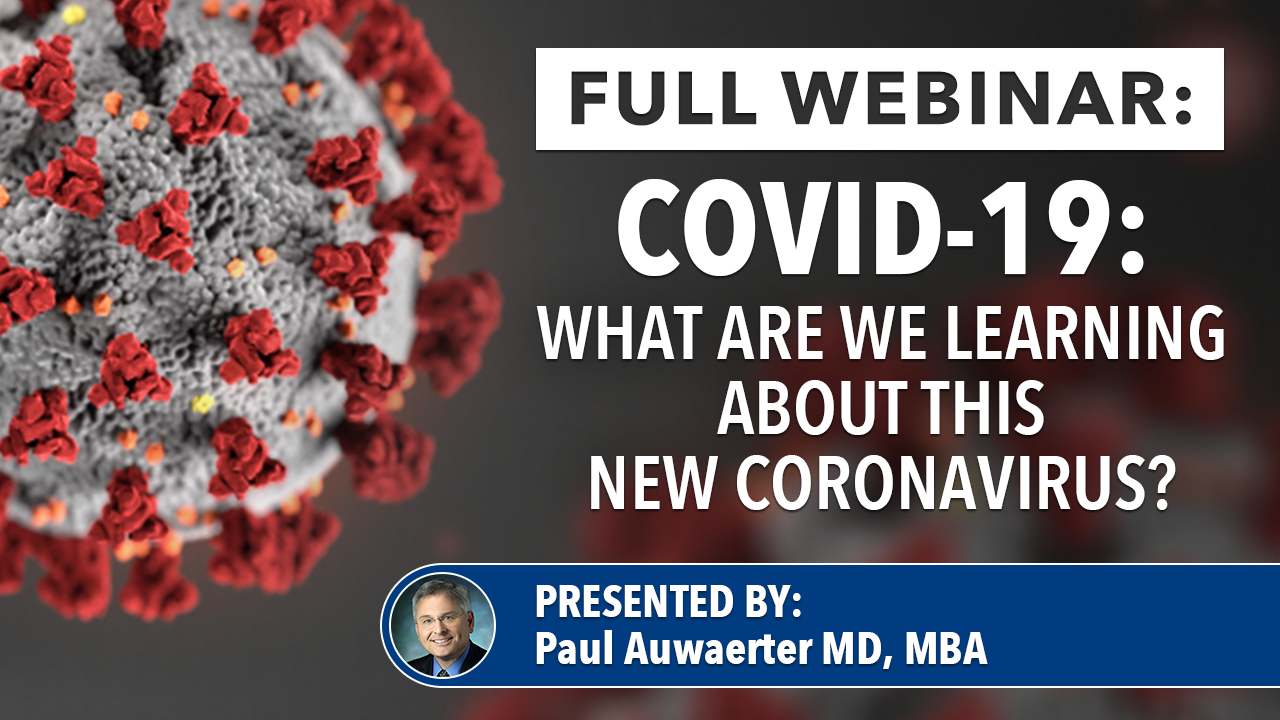 Paul Auwaerter MD, MBA, Professor of Medicine at Johns Hopkins University, delivers an up to date, full understanding of COVID-19 including information on disease history, transmission, clinical presentations, treatment, infectious comparisons, therapeutics, and prevention.